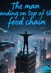The man standing on top of the food chain